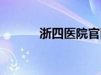 浙四医院官网（今日浙四医院）