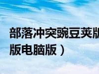 部落冲突豌豆荚版正版（今日部落冲突豌豆荚版电脑版）