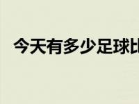 今天有多少足球比赛（今日足球队多少人）
