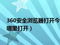 360安全浏览器打开今日头条（今日360浏览器的工具栏在哪里打开）