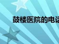 鼓楼医院的电话（今日鼓楼医院电话）
