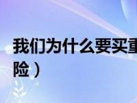 我们为什么要买重疾险（今日为什么要买重疾险）