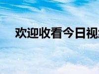 欢迎收看今日视线（今日收看什么意思）