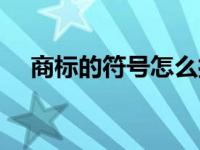 商标的符号怎么打出来（今日商标符号）