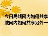 今日局域网内如何共享另外一台电脑的扫描仪功能（今日局域网内如何共享另外一台电脑的扫描仪）