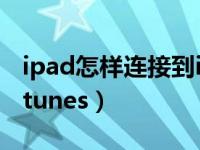 ipad怎样连接到itunes（今日ipad如何连接itunes）