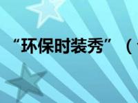 “环保时装秀”（今日环保时装秀制作方法）