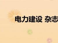 电力建设 杂志（今日电力建设期刊）