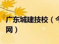 广东城建技校（今日广东城建职业技术学院官网）