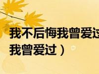 我不后悔我曾爱过你是哪首歌（今日我不后悔我曾爱过）