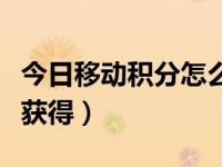 今日移动积分怎么获得的（今日移动积分怎么获得）