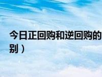 今日正回购和逆回购的区别在哪（今日正回购和逆回购的区别）