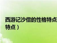 西游记沙僧的性格特点及故事（今日西游记里的沙僧的性格特点）