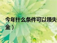 今年什么条件可以领失业金（今日什么情况下可以领取失业金）