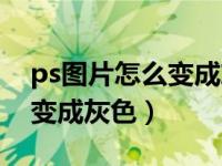 ps图片怎么变成灰色的了（今日ps图片怎么变成灰色）