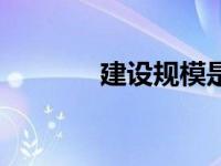 建设规模是（今日建设规模）