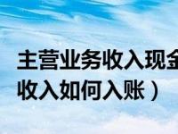 主营业务收入现金率计算公式（今日主营业务收入如何入账）