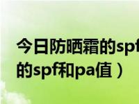 今日防晒霜的spf和pa值是多少（今日防晒霜的spf和pa值）