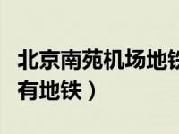 北京南苑机场地铁线路图（今日北京南苑机场有地铁）