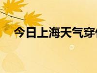 今日上海天气穿什么衣服（今日shares）