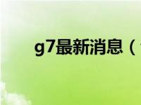 g7最新消息（今日g7是哪几个国家）