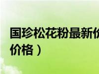 国珍松花粉最新价格表（今日国珍松花粉官网价格）