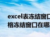 excel表冻结窗口是什么意思（今日excel表格冻结窗口在哪里）