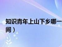 知识青年上山下乡哪一年开始的（今日知识青年上山下乡时间）