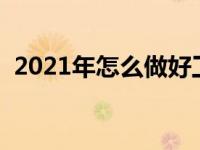 2021年怎么做好工作（今日怎样做好工作）