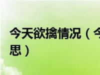 今天欲擒情况（今日欲擒故纵在感情是什么意思）