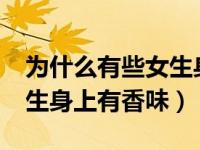 为什么有些女生身上有香味?（今日为什么女生身上有香味）