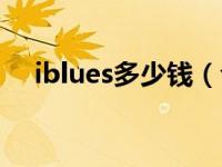 iblues多少钱（今日iblues是什么牌子）