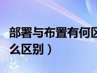 部署与布置有何区别吗（今日布署和部署有什么区别）