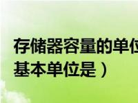 存储器容量的单位有哪些（今日存储器容量的基本单位是）