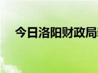今日洛阳财政局新闻（今日洛阳财政局）