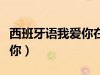 西班牙语我爱你在线发音（今日西班牙语我爱你）