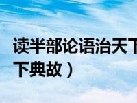 读半部论语治天下的故事（今日半部论语治天下典故）