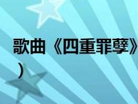 歌曲《四重罪孽》（今日四重罪孽歌词洛天依）