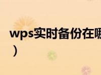 wps实时备份在哪（今日wps备份文件在哪里）