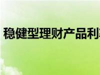 稳健型理财产品利率（今日稳健型理财产品）