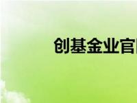 创基金业官网（今日创基金业）