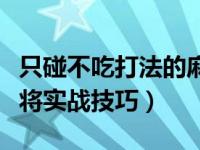 只碰不吃打法的麻将必杀技（今日只碰不吃麻将实战技巧）