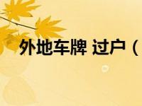 外地车牌 过户（今日外地牌照车辆过户）