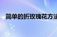 简单的折玫瑰花方法 初学者也能快速上手