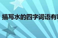 描写水的四字词语有哪些 精选40个常用词汇