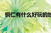 铜仁有什么好玩的地方 探索贵州秘境之旅