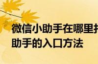 微信小助手在哪里打开 快速找到微信内置小助手的入口方法