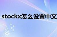 stockx怎么设置中文 轻松切换中文界面教程