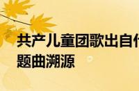 共产儿童团歌出自什么电影 经典红色电影主题曲溯源