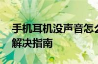 手机耳机没声音怎么回事怎么办 快速排查与解决指南